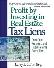 Profit by Investing in Real Estate Tax Liens : Earn Safe, Secured, and Fixed Returns Every Time