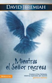 Mientras el Senor regresa: Vivamos el hoy fielmente, mientras esperamos por nuestro glorioso manana (Spanish Edition)