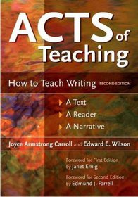 Acts of Teaching: How to Teach Writing, Second Edition A Text A Reader A Narrative Foreword for First Edition by Janet Emig Foreword for Second Edition by Edmund J. Farrell