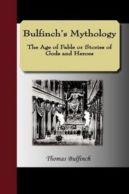 Bulfinch's Mythology - The Age of Fable or Stories of Gods and Heroes