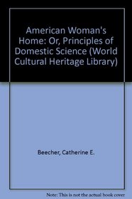 American Woman's Home by Beecher and Stowe (World Cultural Heritage Library)