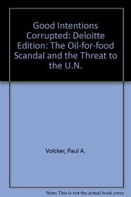 Good Intentions Corrupted: The Oil-for-food Scandal and the Threat to the U.N.: Deloitte Edition