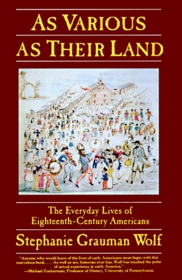 As Various As Their Land: The Everyday Lives of Eighteenth-Century Americans (Everyday Life in America)