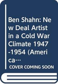 Ben Shahn: New Deal Artist in a Cold War Climate 1947-1954 (American Studies Series)