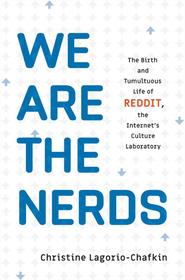 We Are the Nerds: The Birth and Tumultuous Life of Reddit, the Internet's Culture Laboratory