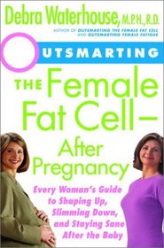 Outsmarting the Female Fat Cell After Pregnancy : Every Woman's Guide to Shaping Up, Slimming Down, and Staying Sane After the Baby