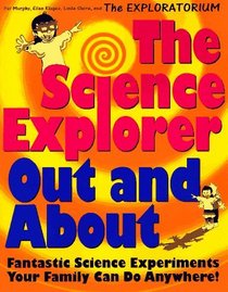 The Science Explorer Out and About: Fantastic Science Experiments Your Family Can Do Anywhere! (Science Explorer Bk 2)