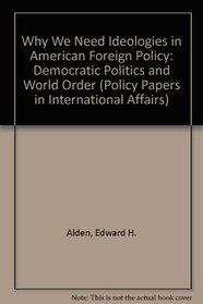 Why We Need Ideologies in American Foreign Policy: Democratic Politics and World Order (Policy Papers in International Affairs)