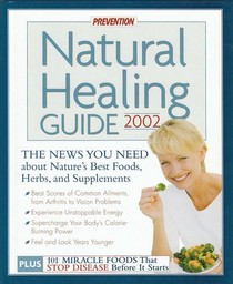 Prevention natural healing guide, 2002: The news you need about nature's best foods, herbs, and supplements