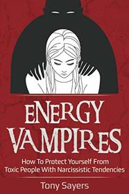 Energy Vampires: How To Protect Yourself From Toxic People With Narcissistic Tendencies