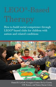 Lego Therapy: How to Build Social Competence Through Lego Clubs for Children with Autism and Related Conditions