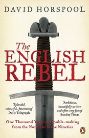 The English Rebel: One Thousand Years of Trouble-making from the Normans to the Nineties