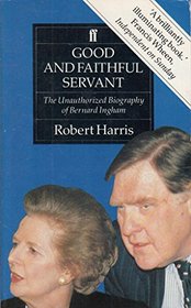 Good and faithful servant: The unauthorized biography of Bernard Ingham