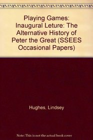 Playing Games: Inaugural Leture: The Alternative History of Peter the Great (SSEES Occasional Papers)