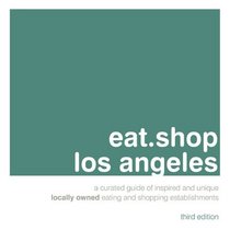 eat.shop los angeles: A Curated Guide of Inspired and Unique Locally Owned Eating and Shopping Establishments (eat.shop guides)
