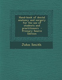 Hand-Book of Dental Anatomy and Surgery for the Use of Students and Practitioners - Primary Source Edition