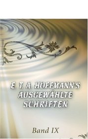 E. T. A. Hoffmann's ausgewhlte Schriften: Band IX. Klein Zaches genannt Zinnober, ein Mrchen. Prinzessin Brambilla, ein Capriccio nach Jakob Callot (German Edition)
