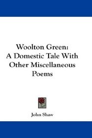 Woolton Green: A Domestic Tale With Other Miscellaneous Poems