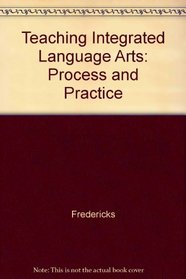 Teaching the Integrated Language Arts: Process and Practice