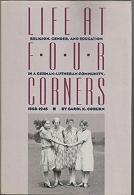 Life at Four Corners: Religion, Gender, and Education in a German-Lutheran Community, 1868-1945 (Rural America)