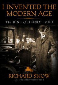 I Invented the Modern Age: The Rise of Henry Ford