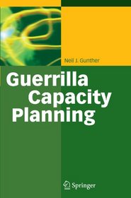 Guerrilla Capacity Planning: A Tactical Approach to Planning for Highly Scalable Applications and Services