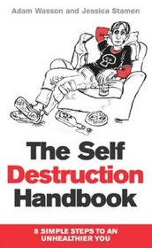 The Self-destruction Handbook: 8 Simple Steps to an Unhealthier You