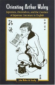 Orienting Arthur Waley: Japonism, Orientalism, and the Creation of Japanese Literature in English