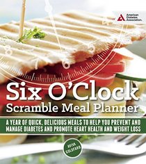 The Six O'Clock Scramble Meal Planner: A Year of Quick, Delicious Meals to Help You Prevent and Manage Diabetes and Promote Heart Health and Weight Loss