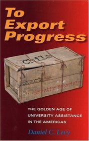 To Export Progress: The Golden Age of University Assistance in the Americas (Philanthropic and Nonprofit Studies)