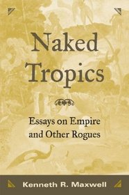 Naked Tropics: Essays on Empire and Other Rogues (New World in the Atlantic World)