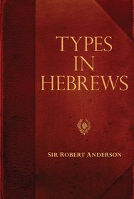 Types in Hebrews (Sir Robert Anderson Library Series)