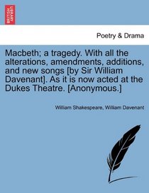 Macbeth; a tragedy. With all the alterations, amendments, additions, and new songs [by Sir William Davenant]. As it is now acted at the Dukes Theatre. [Anonymous.]