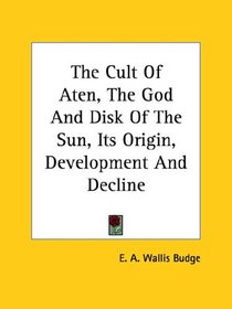 The Cult Of Aten, The God And Disk Of The Sun, Its Origin, Development And Decline