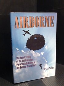 Airborne: The heroic story of the 1st Canadian Parachute Battalion in the Second World War