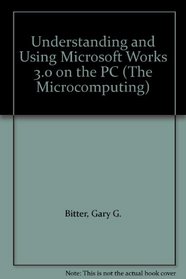 Understanding and Using Microsoft Works 3.0 on the PC (The Microcomputing)