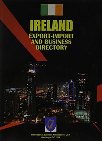 Ireland Export Import and Business Directory (World Business Law Handbook Library)