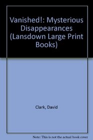 Vanished!: Mysterious Disappearances (Lansdown Large Print Books)