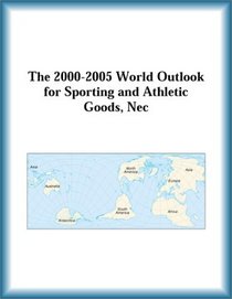 The 2000-2005 World Outlook for Sporting and Athletic Goods, Nec (Strategic Planning Series)