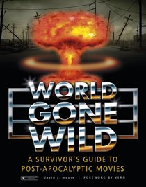 World Gone Wild: A Survivor's Guide to Post-Apocalyptic Movies
