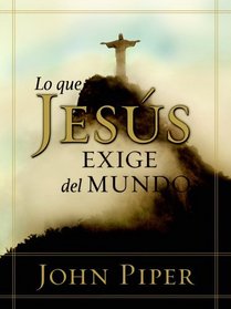 Lo que Jesus exige: What Jesus Demands from the World (Spanish Edition)