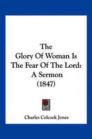 The Glory Of Woman Is The Fear Of The Lord: A Sermon (1847)