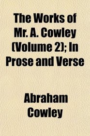 The Works of Mr. A. Cowley (Volume 2); In Prose and Verse