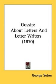 Gossip: About Letters And Letter Writers (1870)