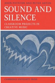 Sound and Silence: Classroom Projects in Creative Music