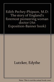 Edith Pechey-Phipson, M.D.;: The story of England's foremost pioneering woman doctor (An Exposition-banner book)