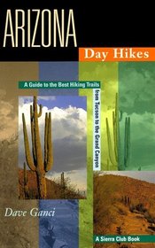 Arizona Day Hikes: A Guide to the Best Trails from Tucson to the Grand Canyon