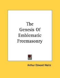 The Genesis Of Emblematic Freemasonry