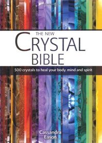 The New Crystal Bible: 500 Crystals to Heal Your Body, Mind and Spirit