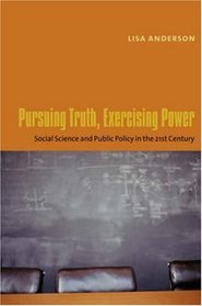 Pursuing Truth, Exercising Power: Social Science and Public Policy in the Twenty-First Century (Leonard Hastings Schoff Lectures)